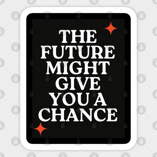 The future might give you a chance Sticker by Be stronger than your past